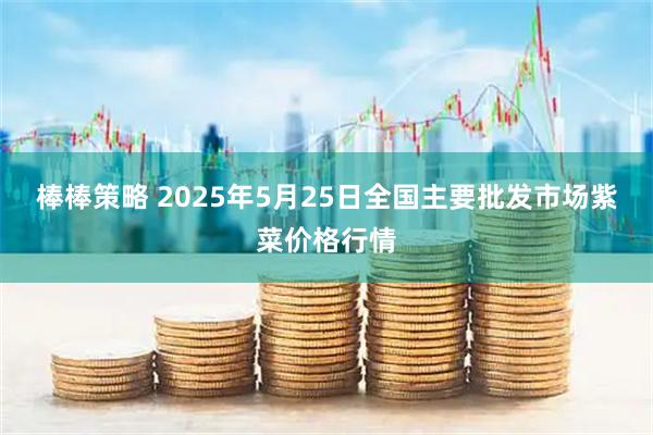棒棒策略 2025年5月25日全国主要批发市场紫菜价格行情